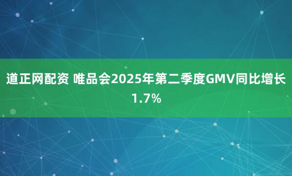 道正网配资 唯品会2025年第二季度GMV同比增长1.7%